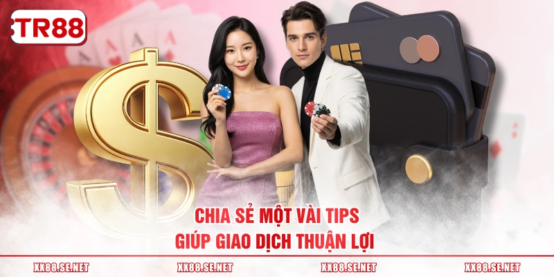 Chia sẻ một vài tips giúp giao dịch thuận lợi 