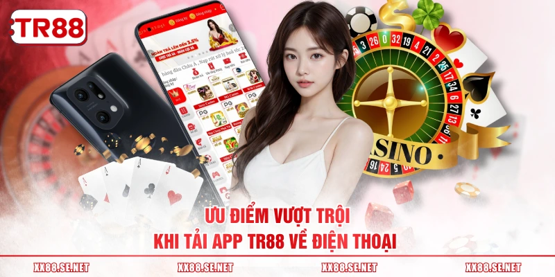 Ưu điểm vượt trội khi tải app TR88 về điện thoại 